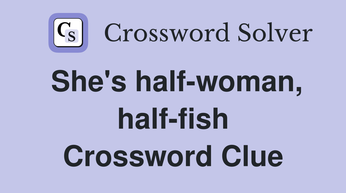 She's half-woman, half-fish Crossword Clue