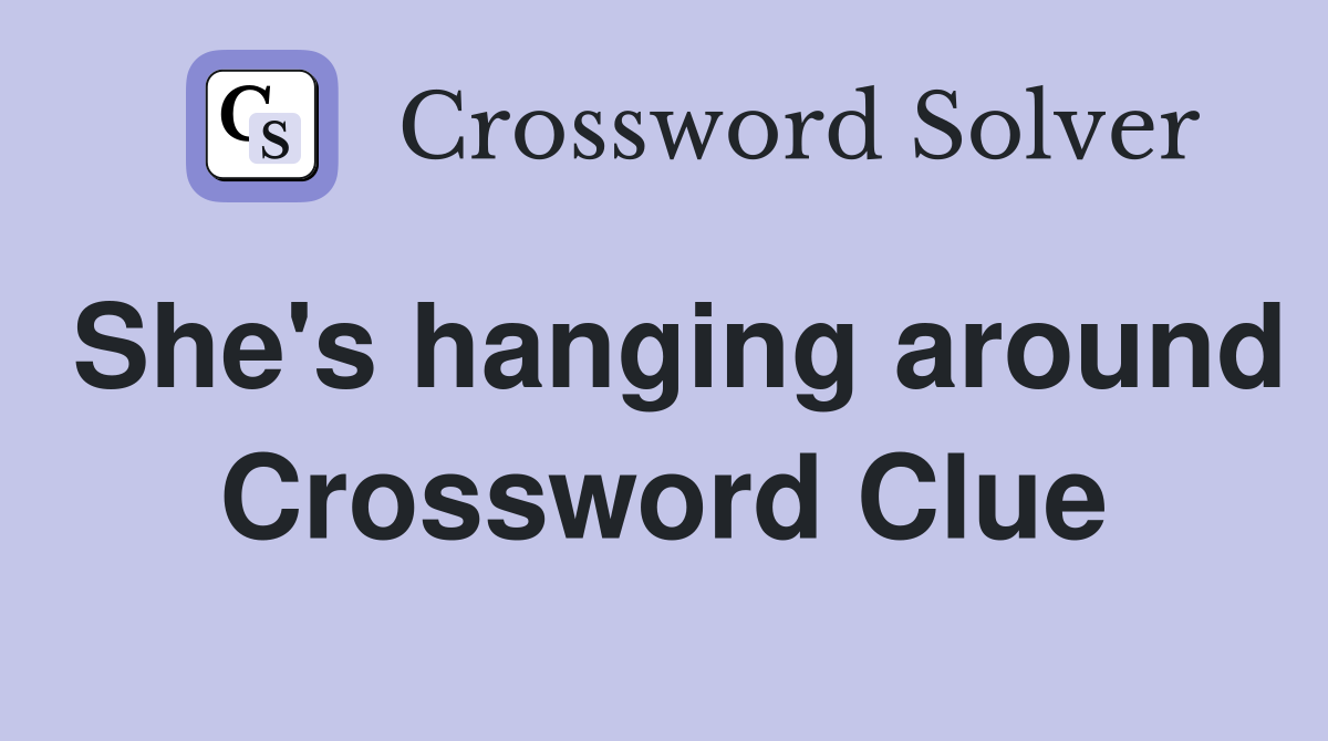 She's hanging around Crossword Clue