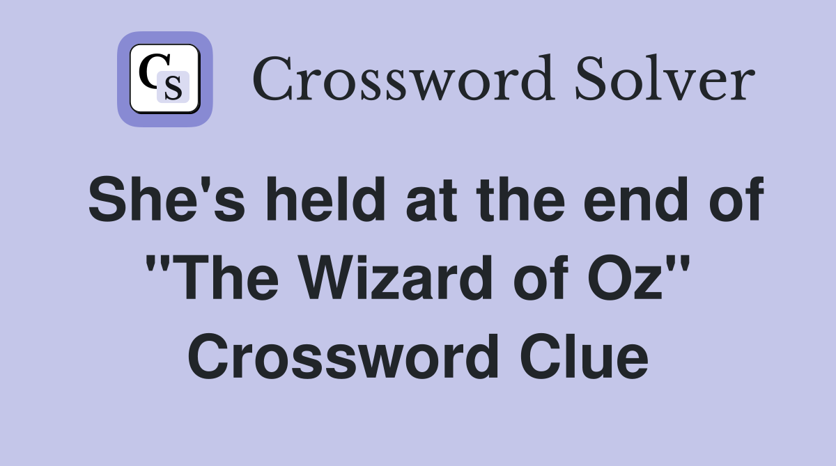 She's held at the end of "The Wizard of Oz" Crossword Clue