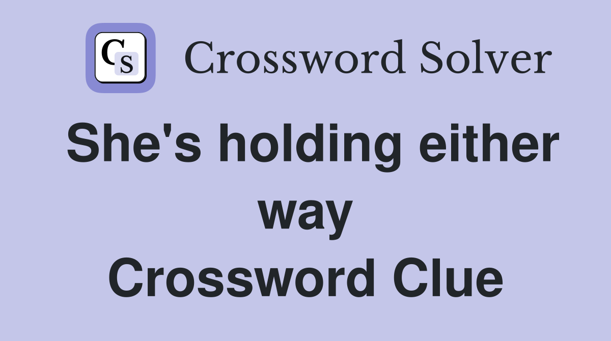 She's holding either way Crossword Clue