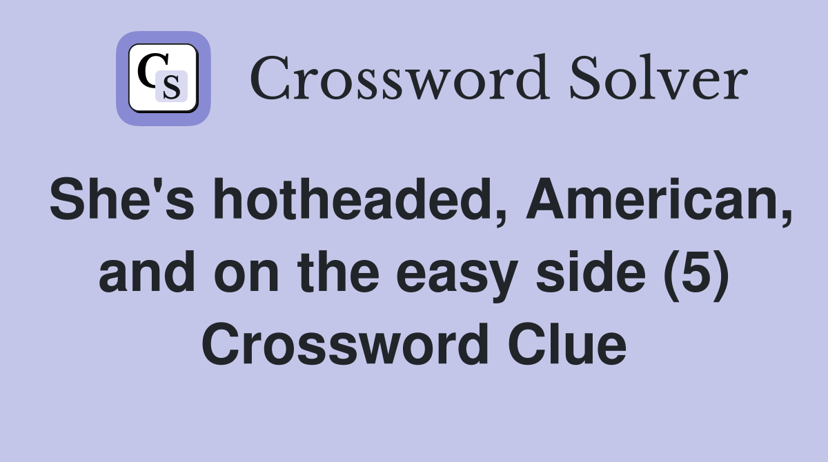She's hotheaded, American, and on the easy side (5) Crossword Clue