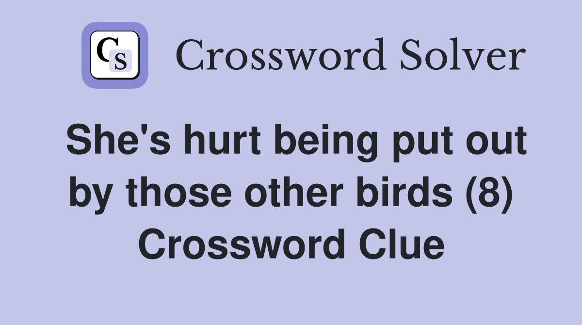 She's hurt being put out by those other birds (8) Crossword Clue