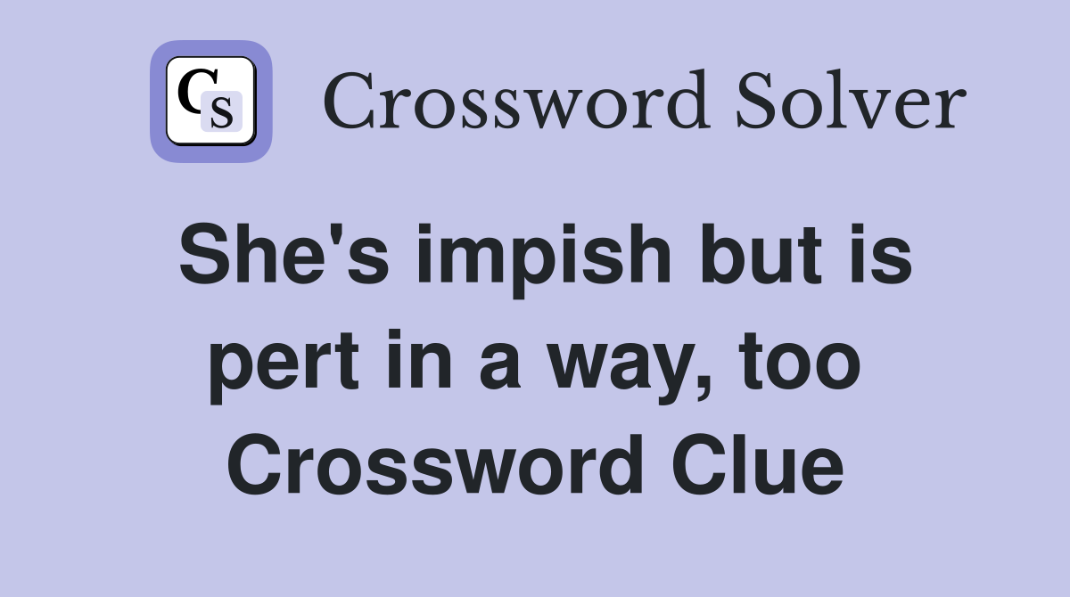 She's impish but is pert in a way, too Crossword Clue