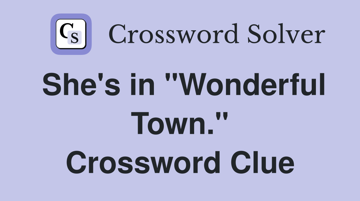 She's in "Wonderful Town." Crossword Clue