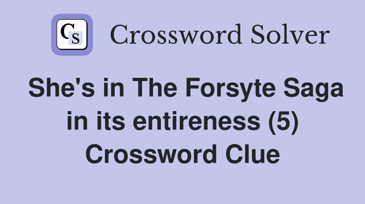 She's in The Forsyte Saga in its entireness (5) Crossword Clue