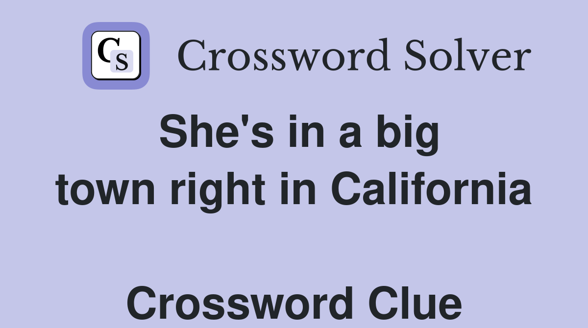 She's in a big town right in California  Crossword Clue