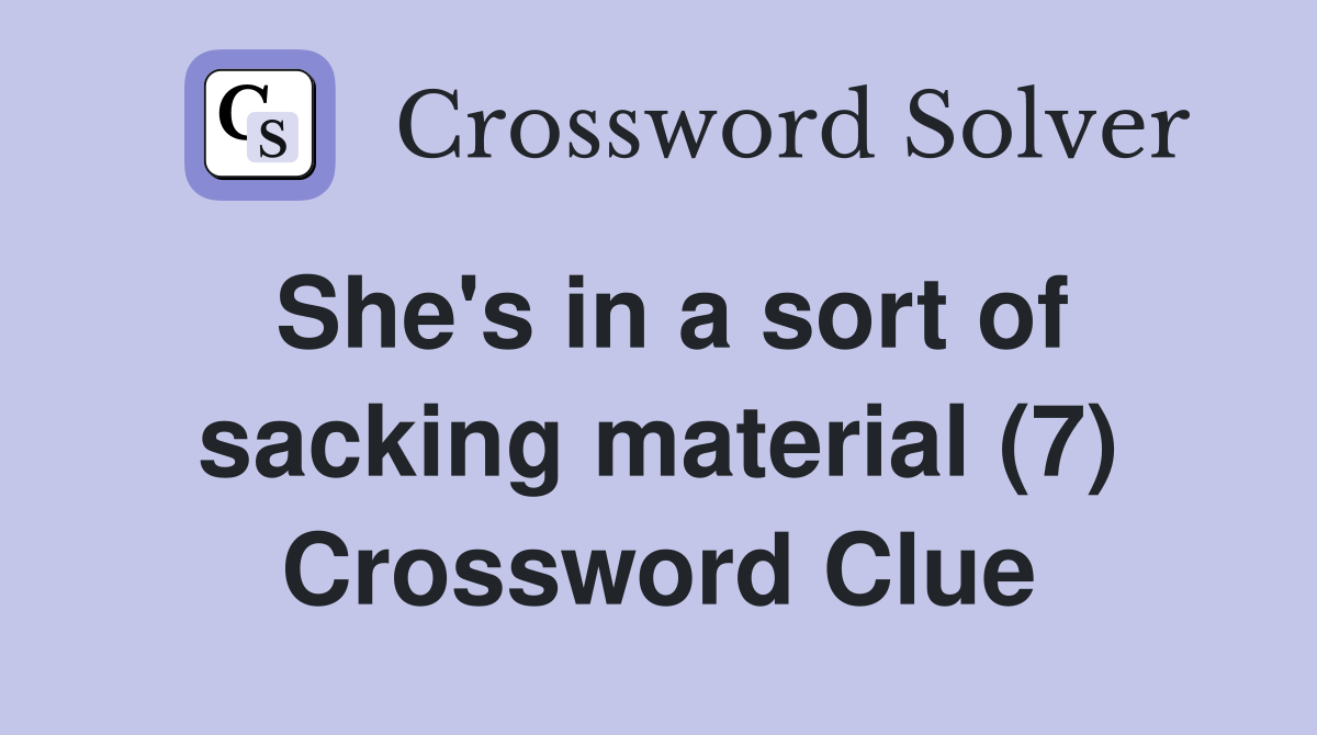 She's in a sort of sacking material (7) Crossword Clue