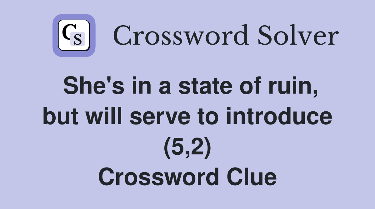 She's in a state of ruin, but will serve to introduce (5,2) Crossword Clue