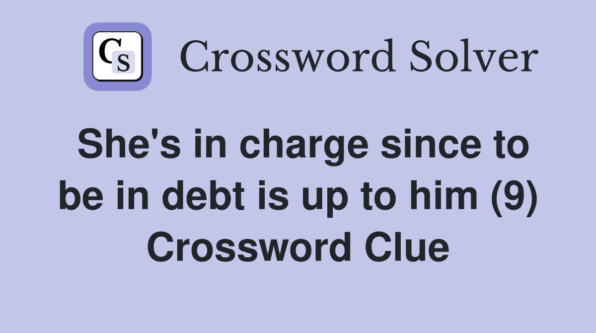 She's in charge since to be in debt is up to him (9) Crossword Clue