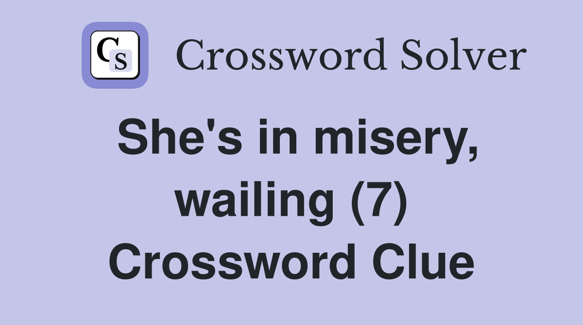 She's in misery, wailing (7) Crossword Clue