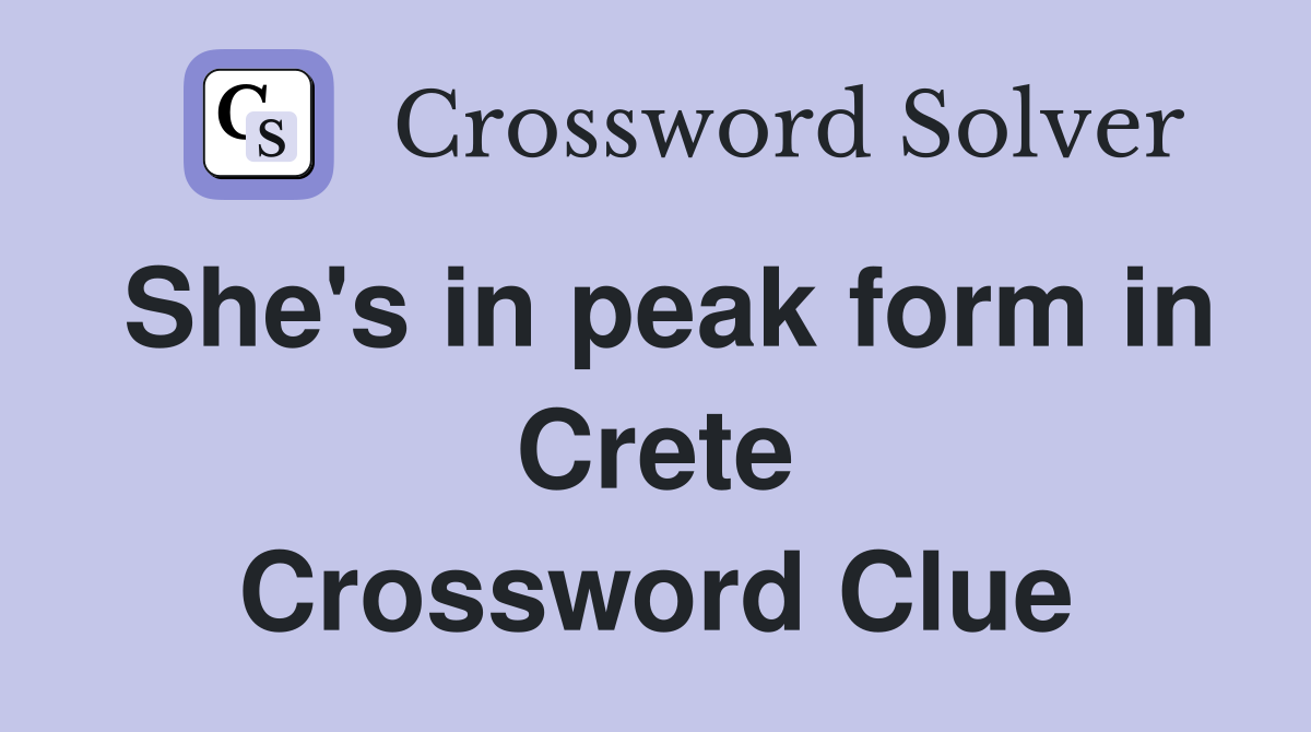 She's in peak form in Crete Crossword Clue