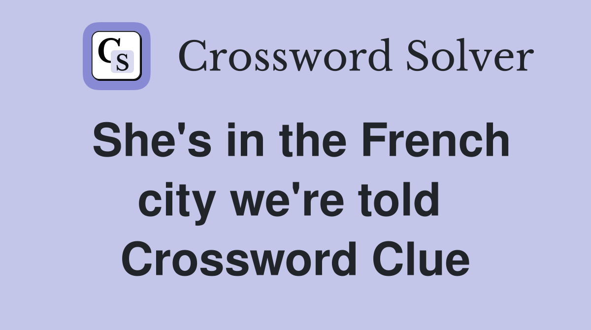 She's in the French city we're told  Crossword Clue