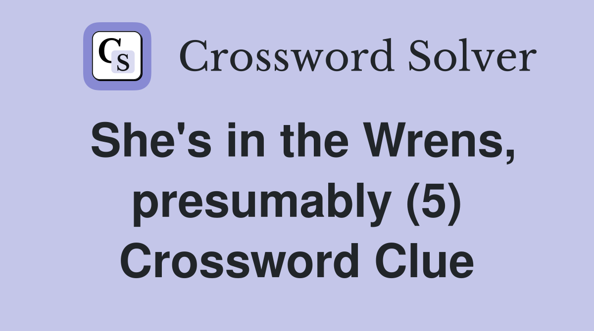 She's in the Wrens, presumably (5) Crossword Clue