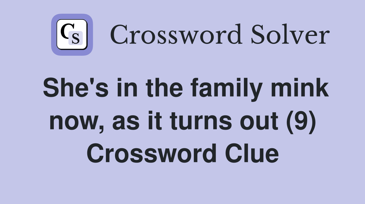 She's in the family mink now, as it turns out (9) Crossword Clue