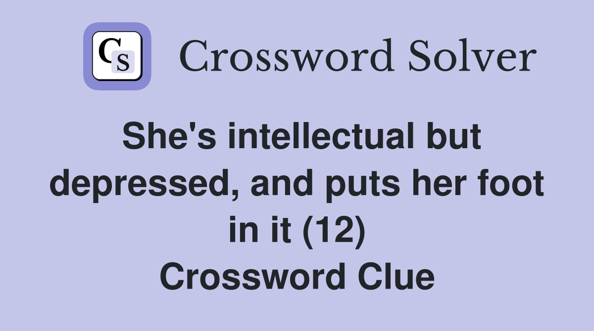 She's intellectual but depressed, and puts her foot in it (12) Crossword Clue