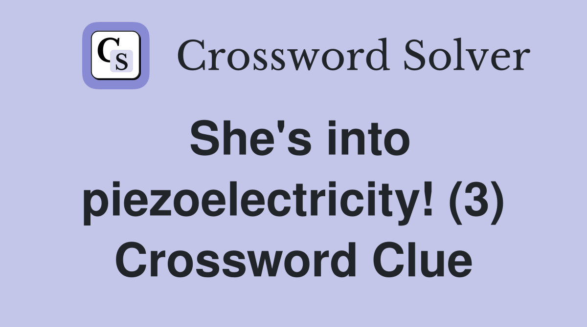 She's into piezoelectricity! (3) Crossword Clue