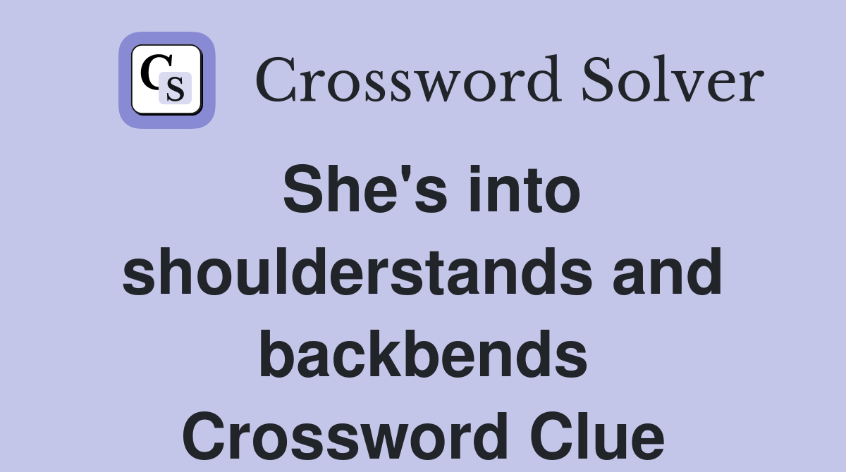 She's into shoulderstands and backbends Crossword Clue