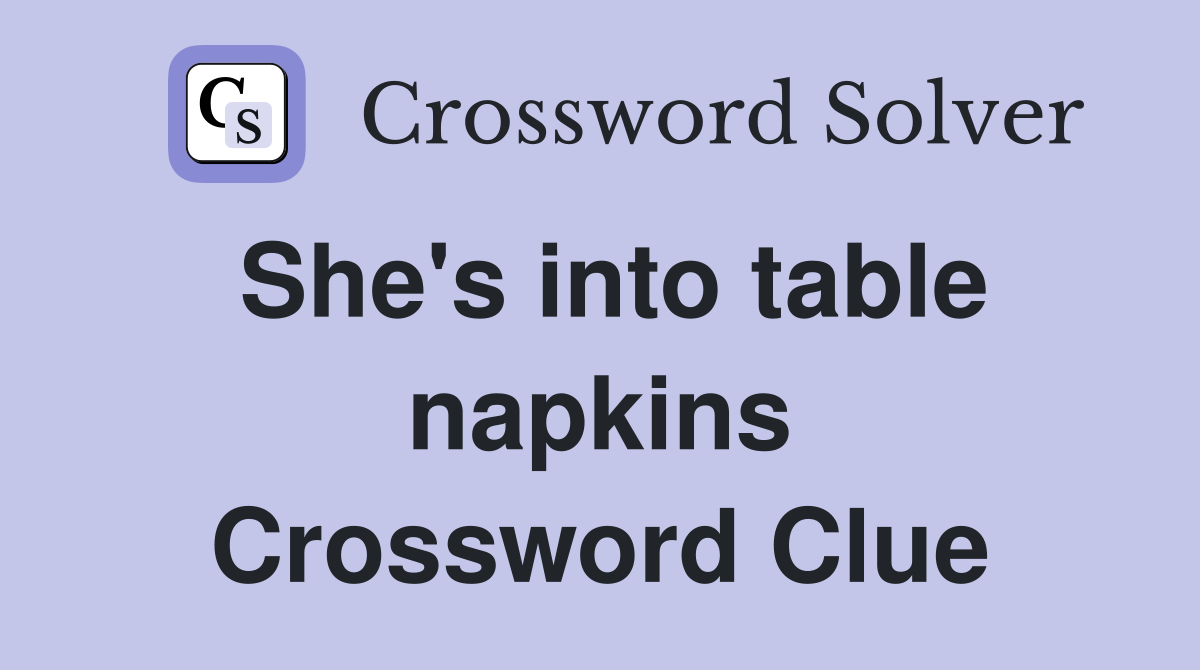 She's into table napkins Crossword Clue