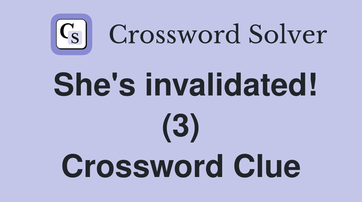 She's invalidated! (3) Crossword Clue