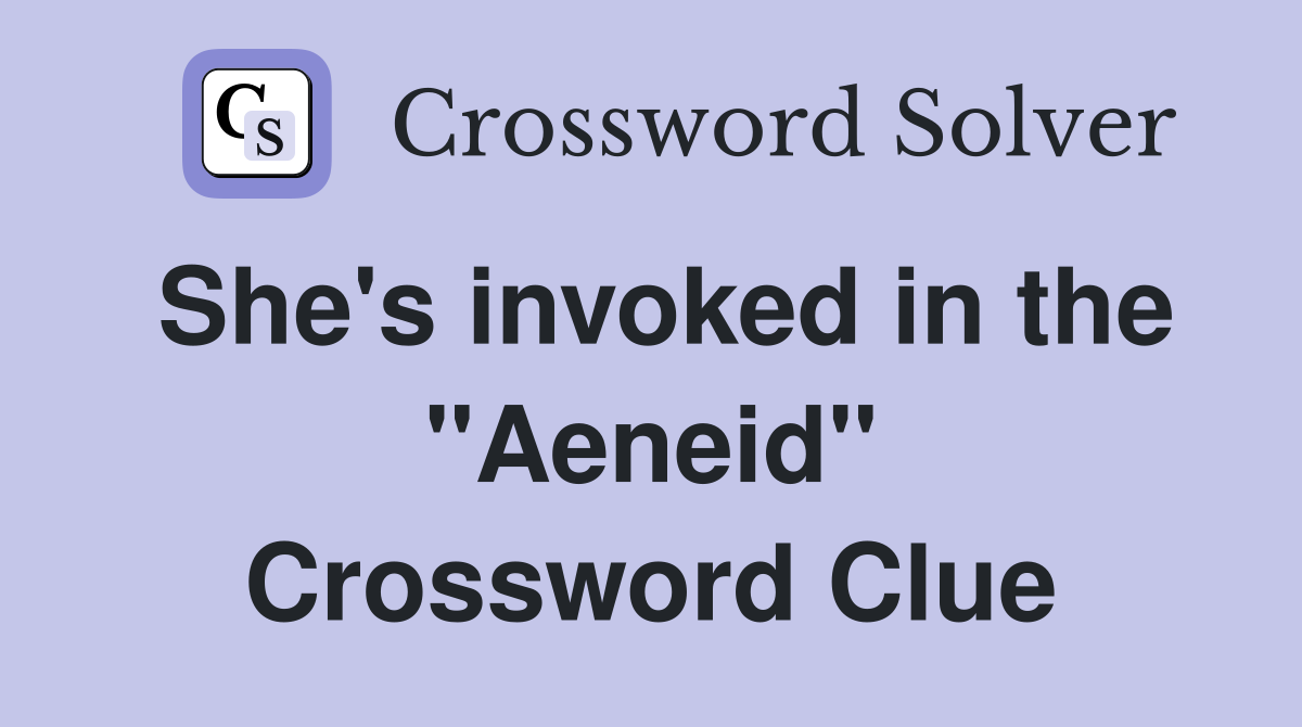She's invoked in the "Aeneid" Crossword Clue
