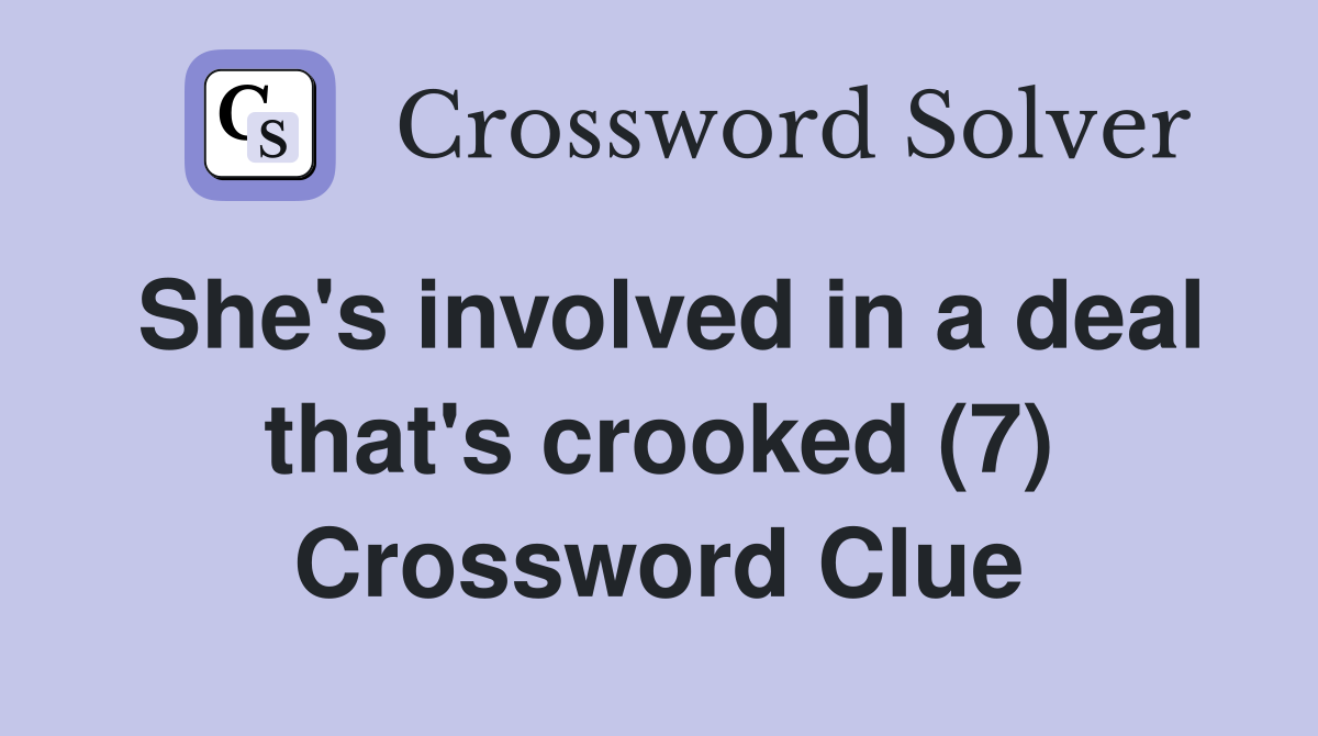 She's involved in a deal that's crooked (7) Crossword Clue