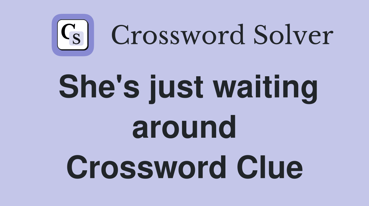 She's just waiting around Crossword Clue