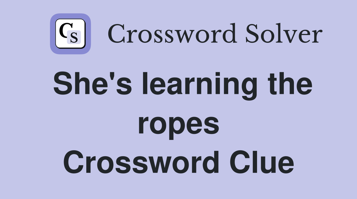 She's learning the ropes Crossword Clue