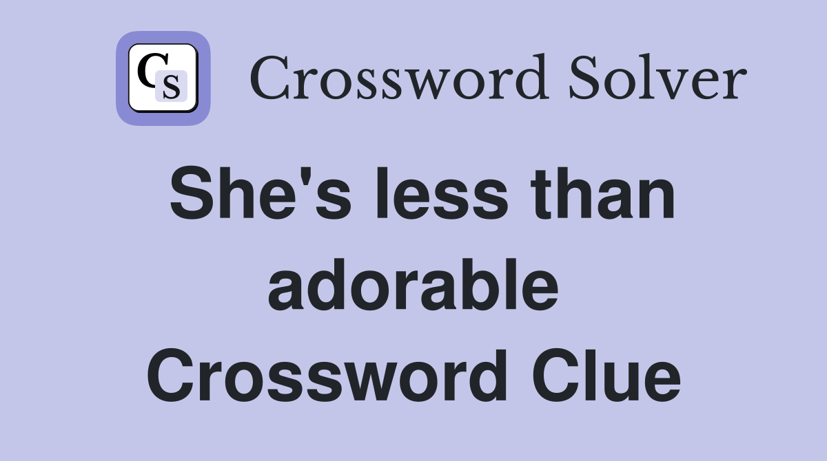 She's less than adorable Crossword Clue