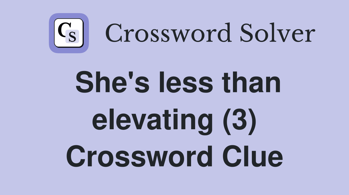 She's less than elevating (3) Crossword Clue