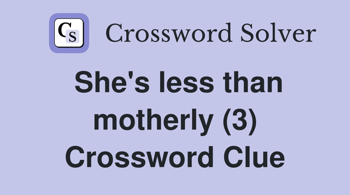 She's less than motherly (3) Crossword Clue
