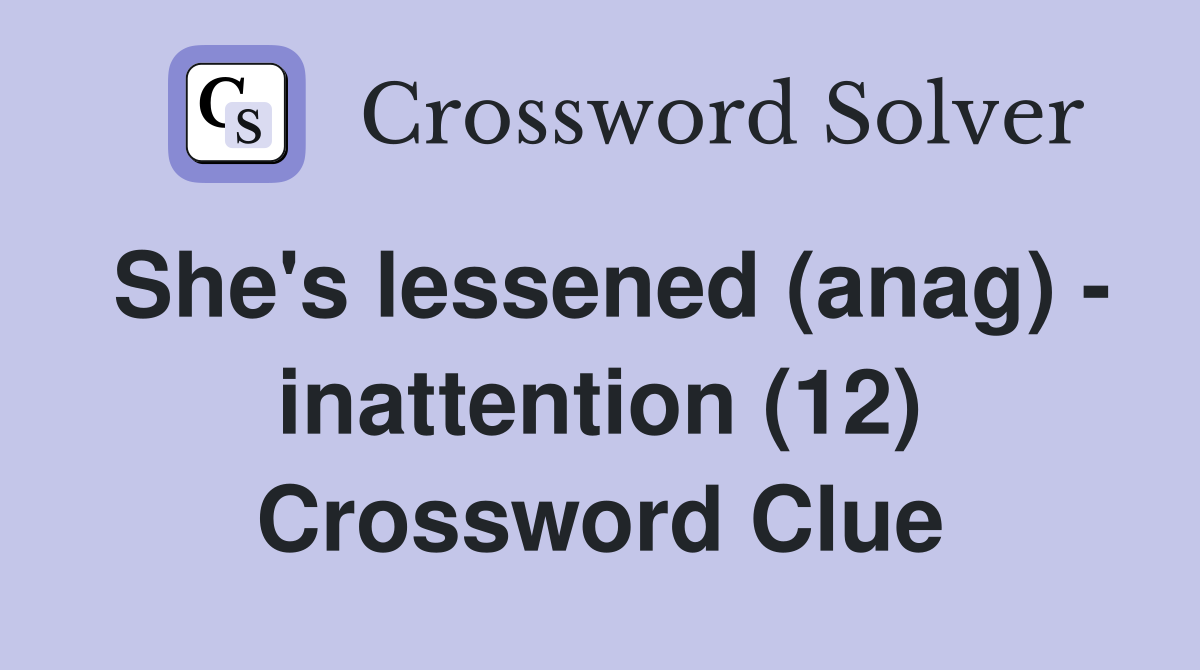 She's lessened (anag) - inattention (12) Crossword Clue