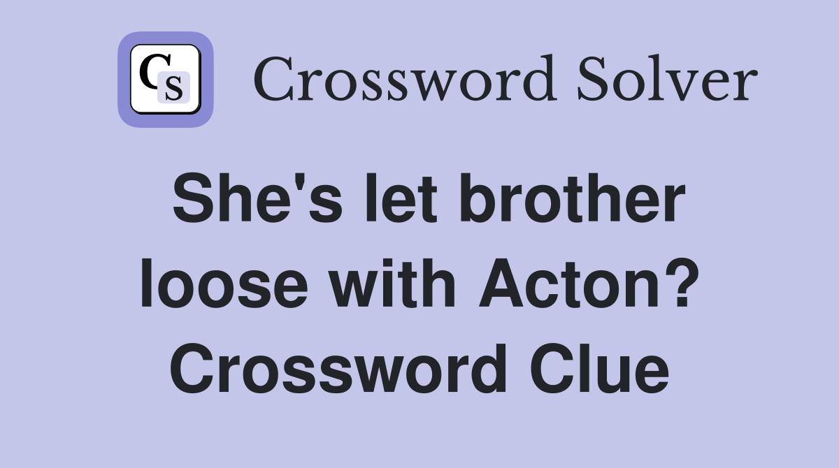 She's let brother loose with Acton? Crossword Clue