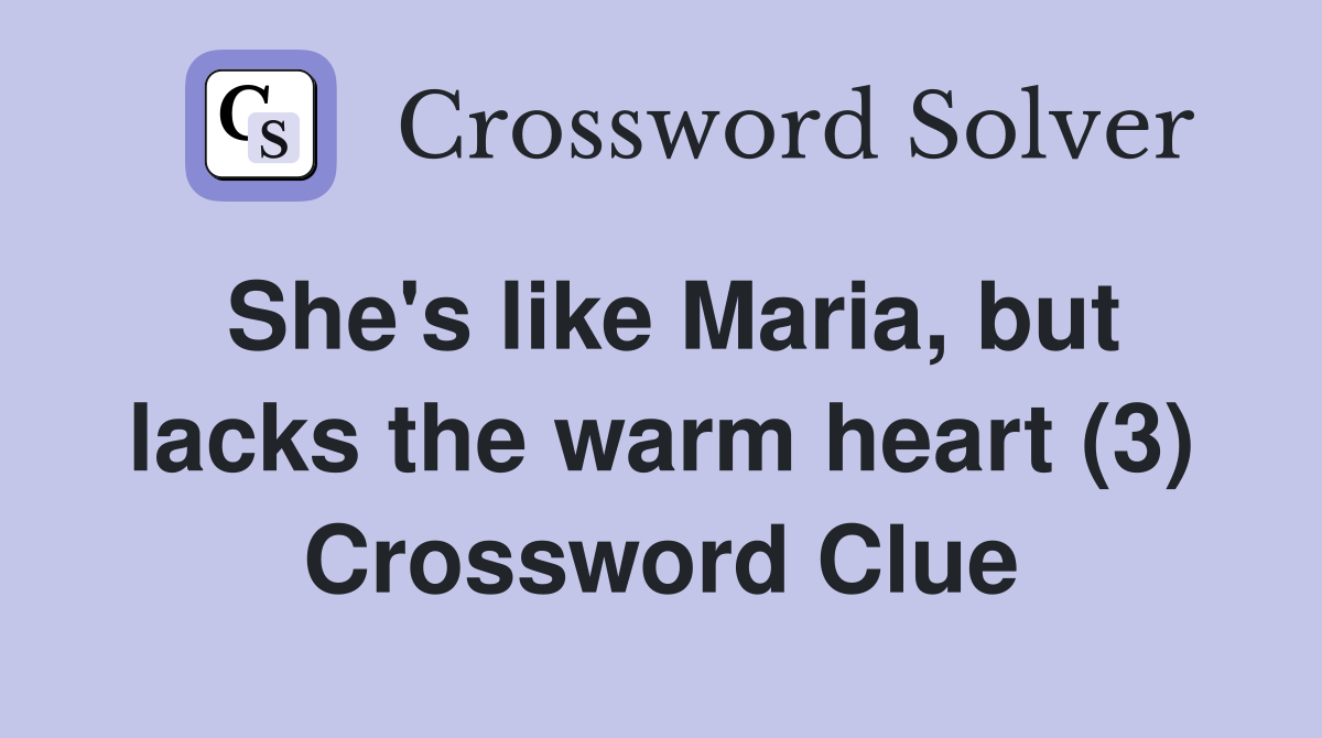 She's like Maria, but lacks the warm heart (3) Crossword Clue