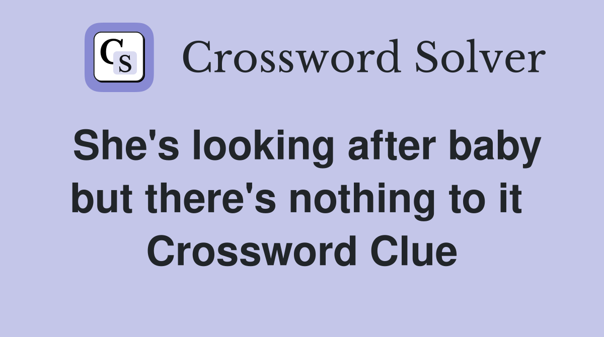 She's looking after baby but there's nothing to it  Crossword Clue