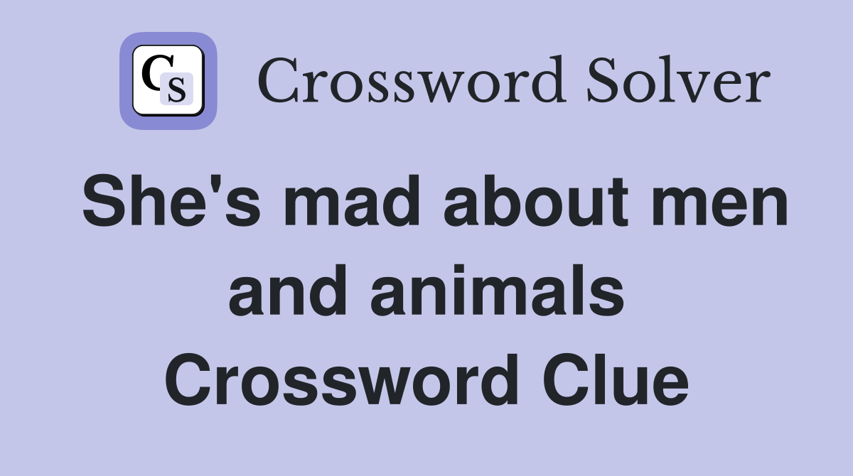She's mad about men and animals Crossword Clue
