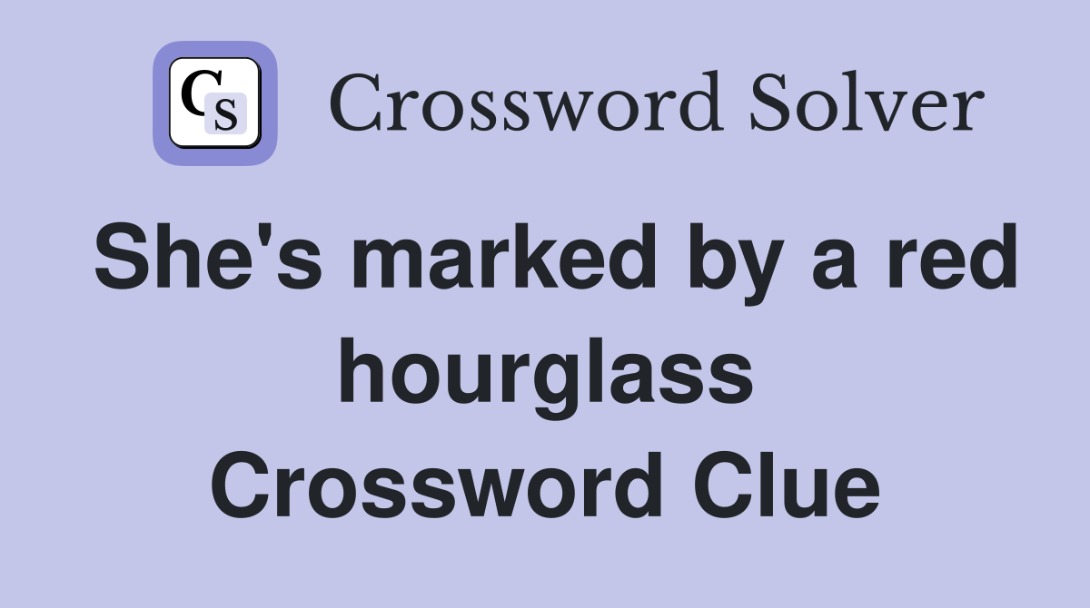 She's marked by a red hourglass Crossword Clue