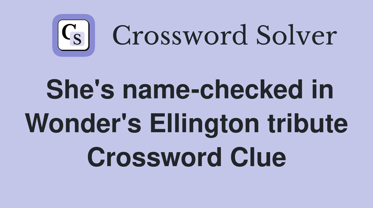 She's name-checked in Wonder's Ellington tribute Crossword Clue