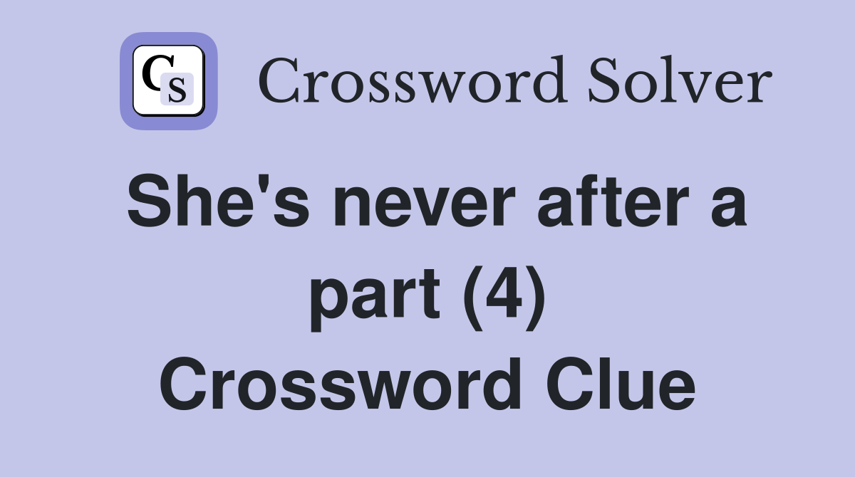 She's never after a part (4) Crossword Clue
