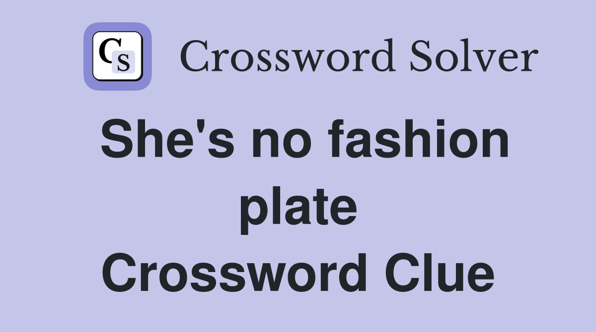 She's no fashion plate Crossword Clue