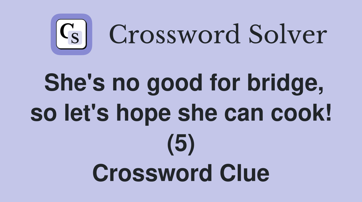 She's no good for bridge, so let's hope she can cook! (5) Crossword Clue