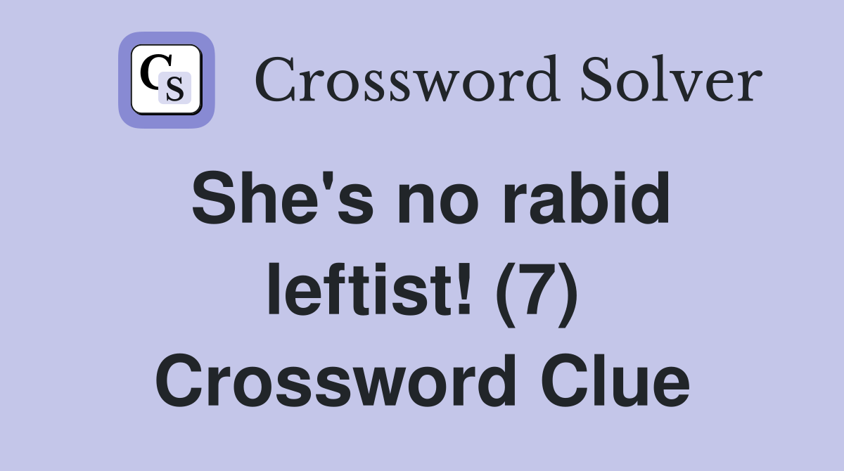 She's no rabid leftist! (7) Crossword Clue