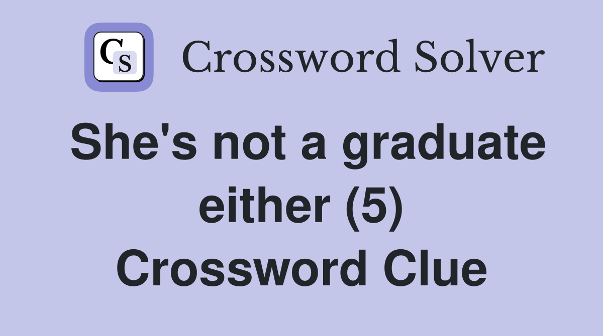 She's not a graduate either (5) Crossword Clue