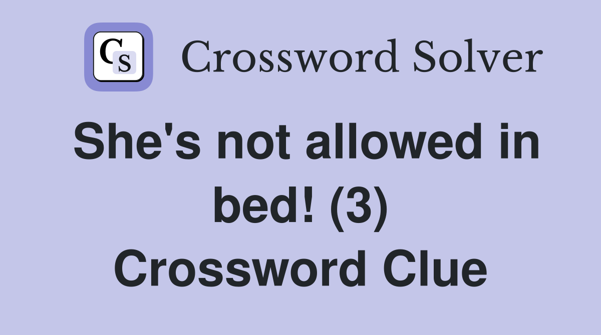 She's not allowed in bed! (3) Crossword Clue