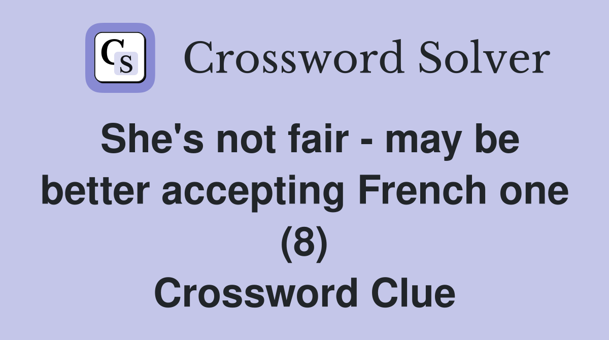 She's not fair - may be better accepting French one (8) Crossword Clue