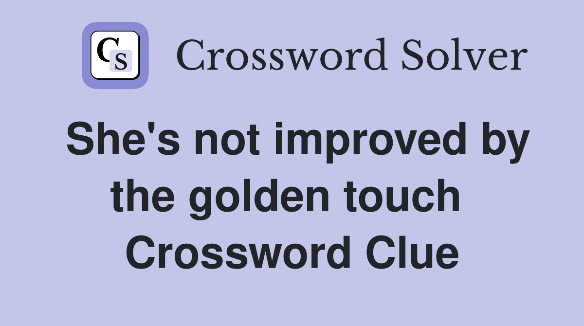 She's not improved by the golden touch  Crossword Clue