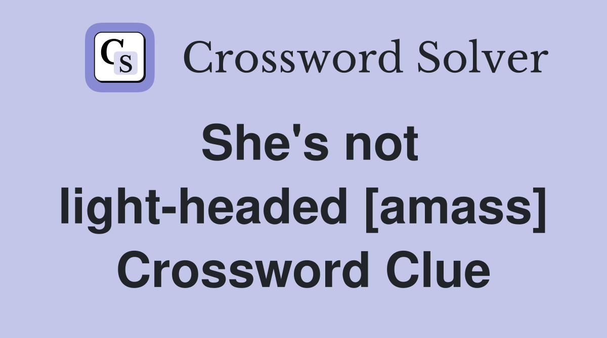 She's not light-headed [amass] Crossword Clue