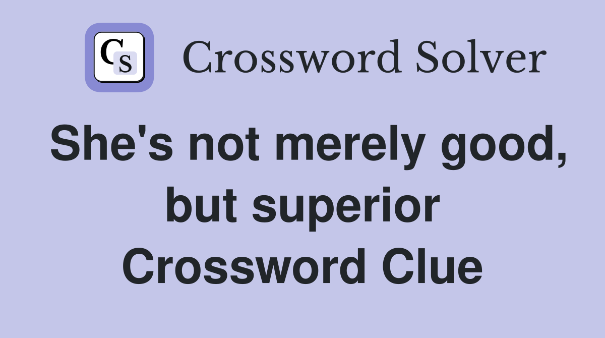 She's not merely good, but superior Crossword Clue