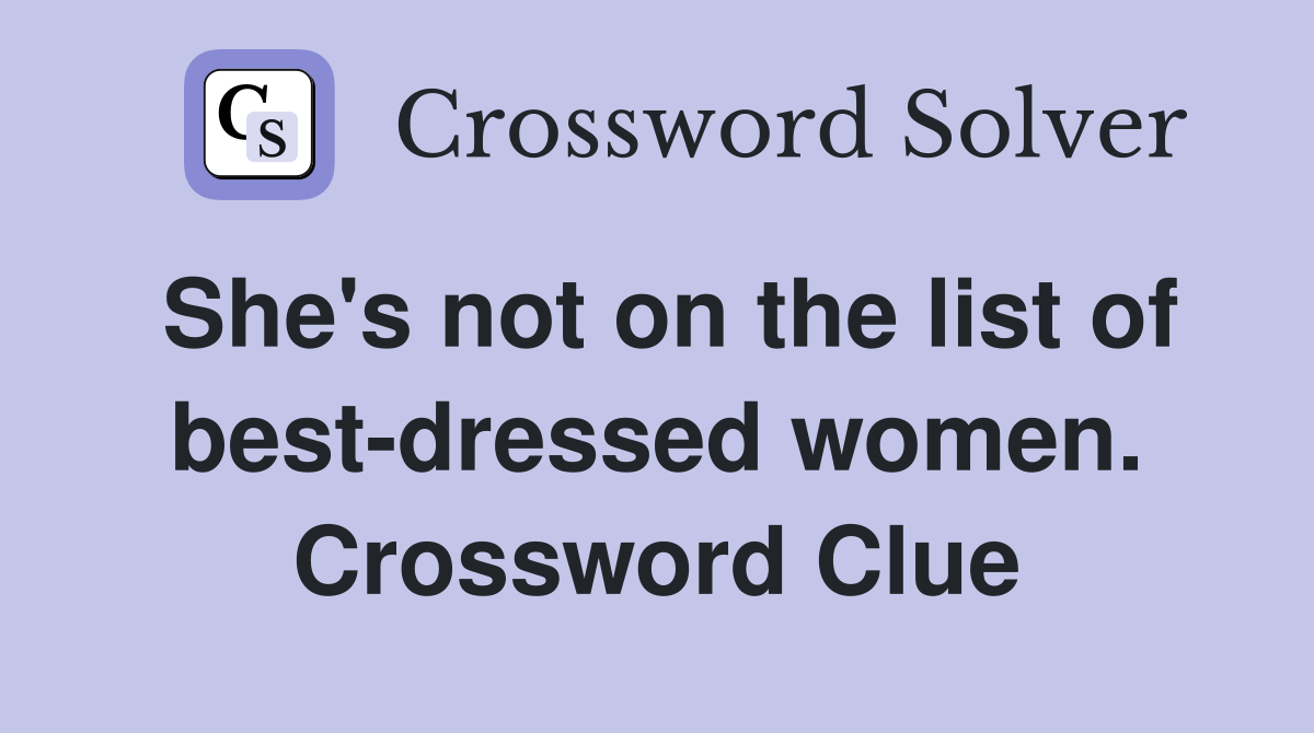 She's not on the list of best-dressed women. Crossword Clue