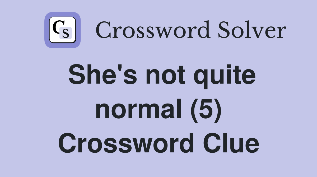 She's not quite normal (5) Crossword Clue
