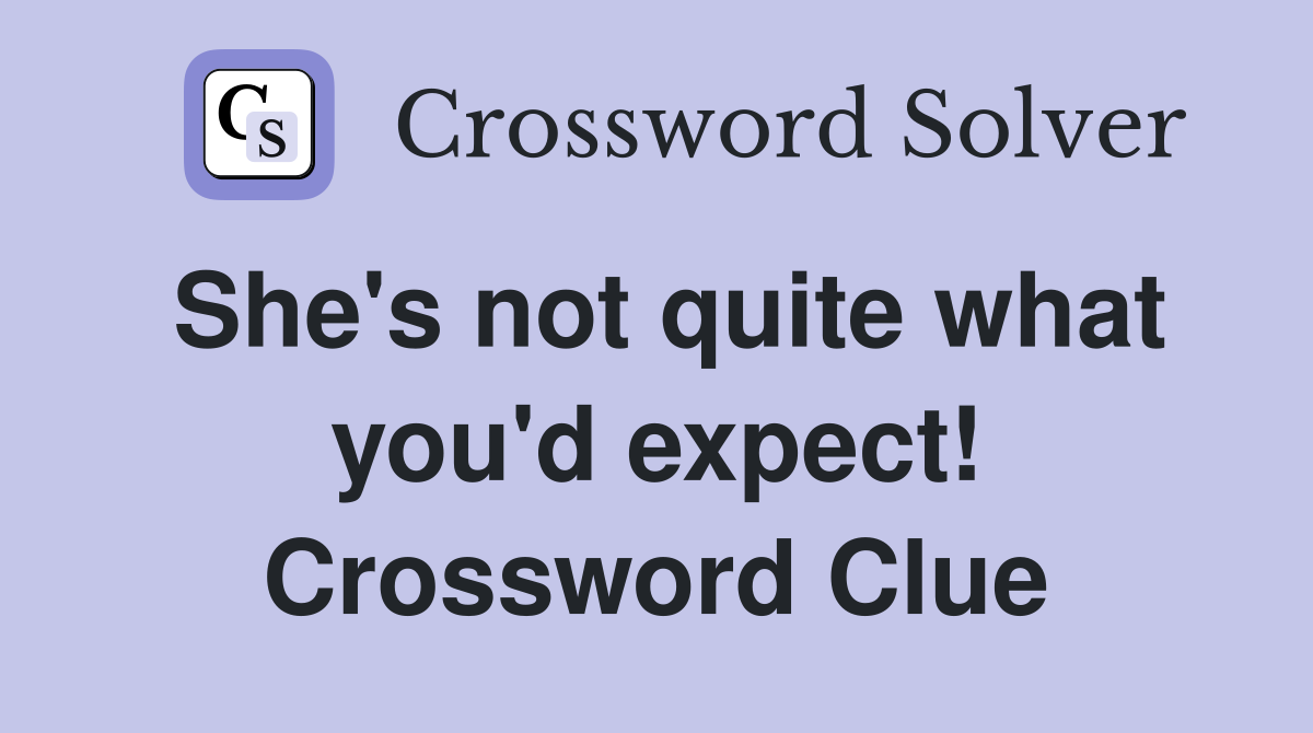 She's not quite what you'd expect! Crossword Clue